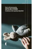 Felietony i reportaże - Matka bez wyboru. O kobietach, które opuściły swoje dzieci - Marta Wroniszewska - miniaturka - grafika 1