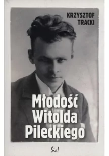Młodość Witolda Pileckiego - Krzysztof Tracki - Pamiętniki, dzienniki, listy - miniaturka - grafika 1