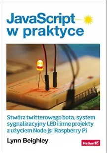 Lynn Beighley JavaScript w praktyce Stwórz twitterowego bota system sygnalizacyjny LED i inne projekty z użyciem - Webmasterstwo - miniaturka - grafika 3