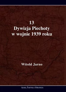 13 Dywizja Piechoty w wojnie 1939 roku Witold Jarno - Historia świata - miniaturka - grafika 1