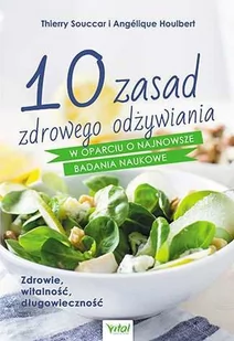 10 ZASAD ZDROWEGO ODŻYWIANIA W OPARCIU O NAJNOWSZE BADANIA NAUKOWE ZDROWIE WITALNOŚĆ DŁUGOWIECZNOŚĆ THIERRY SOUCCAR - Zdrowie - poradniki - miniaturka - grafika 1