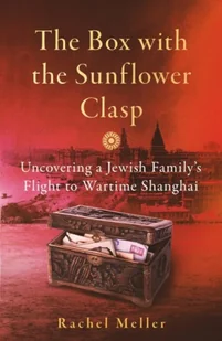The Box with the Sunflower Clasp: Uncovering a Jewish Family's Flight to Wartime Shanghai - Biografie obcojęzyczne - miniaturka - grafika 1