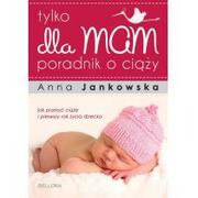 Poradniki dla rodziców - Bellona Anna Jankowska Tylko dla mam. Poradnik o ciąży - miniaturka - grafika 1