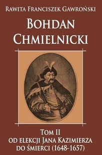 Bohdan Chmielnicki T.2 Od elekcji Jana Kazimierza Rawita Franciszek Gawroński - Biografie i autobiografie - miniaturka - grafika 1