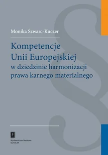 Szwarc-Kuczer Monika Kompetencje unii europejskiej w dziedzinie harmonizacji prawa karnego materialnego - mamy na stanie, wyślemy natychmiast - Prawo Szwarc-Kuczer Monika Kompetencje unii europejskiej w dziedzinie harmonizacji prawa karnego materialnego - mamy na stanie, wyślemy natychmiast - Prawo - miniaturka - grafika 1