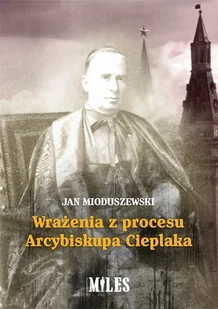 Miles Wrażenia z procesu Arcybiskupa Cieplaka Mioduszewski Jan - Historia świata - miniaturka - grafika 2
