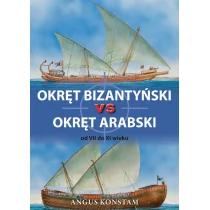 Konstam Angus Okręt bizantyński vs okręt arabski od VII do XI w
