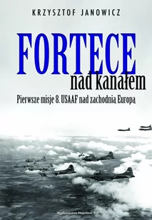 Fortece nad kanałem. Pierwsze misje 8. USAAF nad zachodnią Europą - E-booki - historia - miniaturka - grafika 1