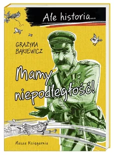 NASZA KSIĘGARNIA Ale historia Mamy niepodległość! - Grażyna Bąkiewicz, Artur Nowicki - Baśnie, bajki, legendy - miniaturka - grafika 1