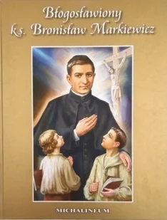 Błogosławiony ks Bronisław Markiewicz - Biografie i autobiografie - miniaturka - grafika 1