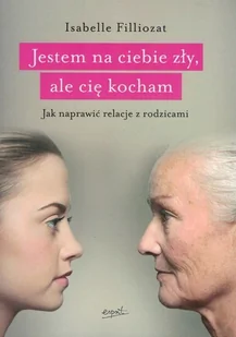 JESTEM NA CIEBIE ZŁY ALE CIĘ KOCHAM JAK NAPRAWIĆ RELACJE Z RODZICAMI Isabelle Filliozat - Poradniki dla rodziców - miniaturka - grafika 3