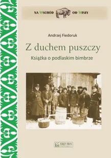 Z duchem puszczy. Książka o podlaskim bimbrze - Andrzej Fiedoruk - Historia świata - miniaturka - grafika 1