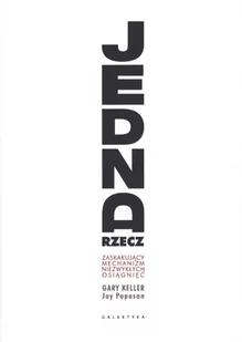 JEDNA RZECZ ZASKAKUJĄCY MECHANIZM NIEZWYKŁYCH OSIĄGNIĘĆ WYD 2018 Gary Keller - Psychologia - miniaturka - grafika 1