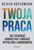 Rozwój osobisty - Twoja praca. Jak osiągnąć dobrostan i uniknąć wypalenia zawodowego - miniaturka - grafika 1