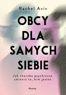 Obcy dla samych siebie. Jak choroba psychiczna zmienia to, kim jesteś - Rozwój osobisty - miniaturka - grafika 1