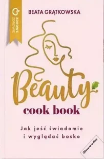 Beauty cook book. Jak jeść świadomie i wyglądać bo - Beata Grątkowska - Książki kucharskie - miniaturka - grafika 1