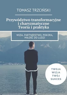 Przywództwo transformacyjne i charyzmatyczne. Teoria i praktyka - E-booki - nauka - miniaturka - grafika 1