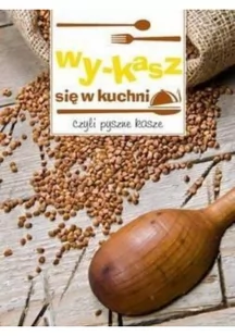 Wy-kasz się w kuchni czyli pyszne kasze - Wydawnictwo Olesiejuk - Książki kucharskie - miniaturka - grafika 3