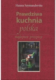 Szymanderska Hanna Prawdziwa kuchnia polska - Diety, zdrowe żywienie - miniaturka - grafika 2