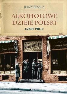 Alkoholowe dzieje Polski. Czasy PRL-u - E-booki - historia - miniaturka - grafika 1