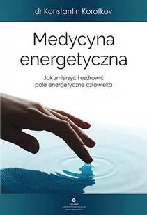 Medycyna Energetyczna Jak Zmierzyć I Uzdrowić Pole Energetyczne Człowieka Konstantin Korotkov - Poradniki hobbystyczne - miniaturka - grafika 1