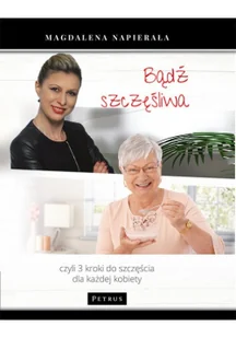 BĄDŹ SZCZĘŚLIWA 3 KROKI DO SZCZĘŚCIA DLA KAŻDEJ KOBIETY Napierała Magdalena - Psychologia - miniaturka - grafika 2