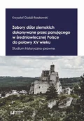 E-booki - podręczniki - Zabory dóbr ziemskich dokonywane przez panującego w średniowiecznej Polsce do połowy XV wieku Studium historyczno-prawne Krzysztof Goźdź-Roszkowski PDF) - miniaturka - grafika 1