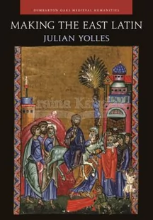Making the East Latin: The Latin Literature of the Levant in the Era of the Crusades - Pozostałe książki - miniaturka - grafika 1