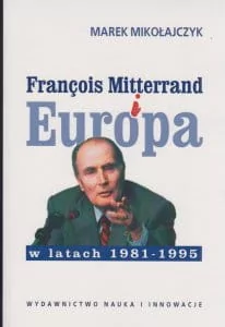 Francois Mitterrand i Europa w latach 1981-1995 - Marek Mikołajczyk - Historia Polski - miniaturka - grafika 2
