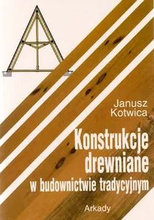 Konstrukcje drewniane w budownictwie tradycyjnym - Janusz Kotwica - Nauka - miniaturka - grafika 1