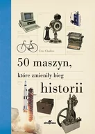 Historia świata - 50 maszyn które zmieniły bieg historii Eric Chaline - miniaturka - grafika 1