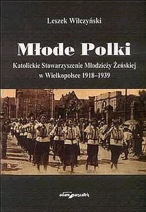 Młode Polki. Katolickie Stowarzyszenie Młodzieży Żeńskiej w Wielkopolsce 1918-1939 - Filozofia i socjologia - miniaturka - grafika 1