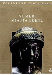 Zaginione cywilizacje Sumer Miasta Edenu - Historia świata - miniaturka - grafika 1