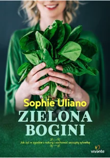 Zielona bogini. Jak żyć w zgodzie z naturą i zachować szczupłą sylwetkę - Sophie Uliano - Zdrowie - poradniki - miniaturka - grafika 2