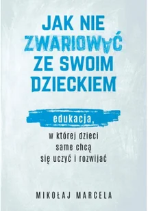 Jak nie zwariować ze swoim dzieckiem. Edukacja, w której dzieci same chcą się uczyć i rozwijać - Zdrowie - poradniki - miniaturka - grafika 2