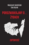 Felietony i reportaże - Porozmawiajmy o żydach - Ewa Kurek, Wojciech Sumliński - książka - miniaturka - grafika 1