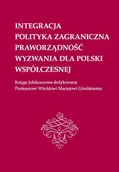 E-booki - podręczniki - Integracja polityka zagraniczna praworządność wyzwania dla Polski współczesnej Księga Jubileuszowa dedykowana Profesorowi Witoldowi Maciejowi Góralskiemu Elżbieta Mreńca PDF) - miniaturka - grafika 1