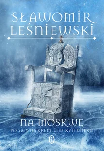 Na Moskwę. Polacy na Kremlu w XVII wieku - Historia świata - miniaturka - grafika 1