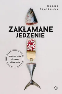 Zakłamane jedzenie. Obalamy mity zdrowego odżywiania - Zdrowie - poradniki - miniaturka - grafika 2
