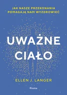 Zdrowie - poradniki - Uważne ciało. Jak nasze przekonania pomagają nam wyzdrowieć - Ellen J. Langer - miniaturka - grafika 1
