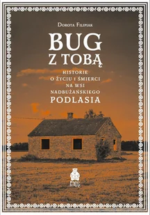 Bug z Tobą. Historie o życiu i śmierci na wsi nadbużańskiego Podlasia - Felietony i reportaże - miniaturka - grafika 1