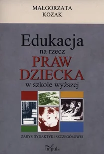 Edukacja na rzecz praw dziecka w szkole wyższej. Zarys dydaktyki szczegółowej - Pedagogika i dydaktyka - miniaturka - grafika 1