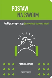Postaw Na Swoim Praktyczne Sposoby Jak Wywierać Wpływ Na Innych Nicole Soames - Poradniki hobbystyczne - miniaturka - grafika 3