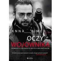 Anna Bimer Oczy Wojownika Opowieść o fotografie Macieju Macierzyńskim - Poradniki psychologiczne Anna Bimer Oczy Wojownika Opowieść o fotografie Macieju Macierzyńskim - Poradniki psychologiczne - miniaturka - grafika 1