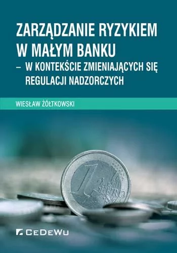 Żółtkowski Wiesław Zarządzanie ryzykiem w małym banku - w kontekście zmieniających się regulacji nadzorczych - mamy na stanie, wyślemy natychmiast