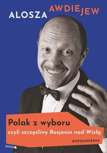 Polak z wyboru czyli szczęśliwy Rosjanin nad Wisłą Alosza Awdiejew - Biografie i autobiografie - miniaturka - grafika 1