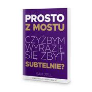 Prosto z mostu. Czyżbym wyraził się zbyt subtelnie?