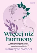 Zdrowie - poradniki - Więcej niż hormony. Jak przywrócić spokój w ciele i dotrzeć do prawdziwej przyczyny problemów hormonalnych - Katarzyna Wróbel - miniaturka - grafika 1