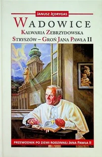 Wadowice Kalwaria Zebrzydowska Stryszów Groń Jana Pawła II - Przewodniki - miniaturka - grafika 1