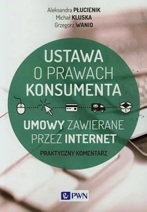 Ustawa o prawach konsumenta. Umowy zawierane przez internet - Płucienik Aleksandra, Kluska Michał, Wanio Grzegorz - Prawo - miniaturka - grafika 1